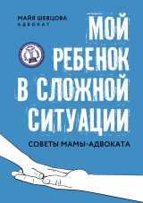 скачать книгу Мой ребенок в сложной ситуации. Советы мамы-адвоката автора Майя Шевцова