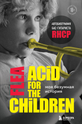 скачать книгу Моя безумная история: автобиография бас-гитариста RHCP (Acid for the children) автора Майкл Питер Бэлзари