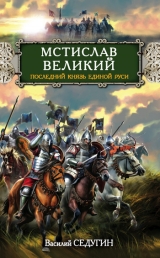 скачать книгу Мстислав Великий. Последний князь Единой Руси автора Василий Седугин