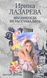 скачать книгу Мы никогда не расставались автора Ирина Лазарева