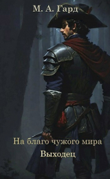скачать книгу На благо чужого мира. Выходец (СИ) автора М.А. Гард