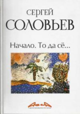 скачать книгу Начало. То да сё… автора Сергей Соловьёв