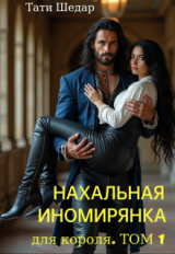 скачать книгу Нахальная иномирянка для короля. Том 1 (СИ) автора Тати Шедар