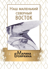 скачать книгу Наш маленький северный восток автора Марина Бояркина