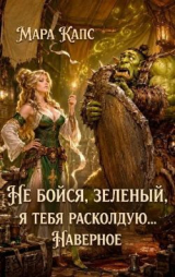 скачать книгу Не бойся, зеленый, я тебя расколдую... Наверное (СИ) автора Мара Капс
