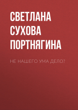 скачать книгу Не нашего ума дело? автора Светлана Сухова и Мария Портнягина