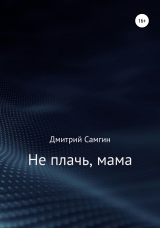 скачать книгу Не плачь, мама автора Дмитрий Самгин