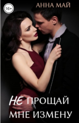 скачать книгу Не прощай мне измену (СИ) автора Анна Май