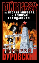 скачать книгу Не Вторая мировая, а Великая гражданская! Запретная правда о войне автора Андрей Буровский