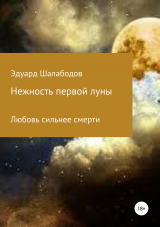 скачать книгу Нежность первой луны автора Эдуард Шалабодов