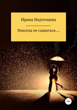 скачать книгу Никогда не сдаваться… автора Ирина Надточаева