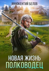 скачать книгу Новая жизнь. Полководец (СИ) автора Иннокентий Белов