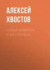 скачать книгу Новый Вавилон. Книга Первая автора Алексей Хвостов