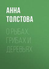 скачать книгу О рыбах, грибах и деревьях автора Анна Толстова