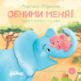 скачать книгу Обними меня. Сказка о слонёнке и его маме автора Анастасия Маркелова