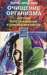 скачать книгу Очищение организма. Система восстановления и обновления клеток автора Борис Аранович