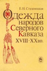 скачать книгу Одежда народов Северного Кавказа XVIII-XX вв. автора Евгения Студенецкая