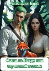 скачать книгу Охота на Искру или дар лесной ведьмы (СИ) автора Анастасия Барм