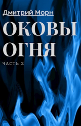 скачать книгу Оковы огня. Часть 2 (СИ) автора Дмитрий Морн