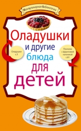 скачать книгу Оладушки и другие блюда для детей автора рецептов Сборник
