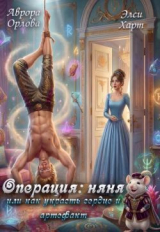 скачать книгу Операция: Няня, или Как украсть сердце и артефакт (СИ) автора Аврора Орлова