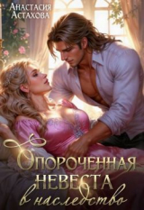 скачать книгу Опороченная невеста в наследство (СИ) автора Анастасия Астахова