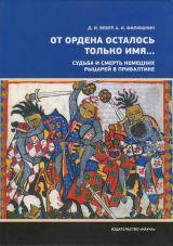 скачать книгу «От ордена осталось только имя...». Судьба и смерть немецких рыцарей в Прибалтике автора Дмитрий Вебер