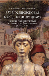 скачать книгу От Средневековья к «Радостному дому»: школы, ученики, учителя итальянского Возрождения (XIV–XV вв.) автора Нина Ревякина