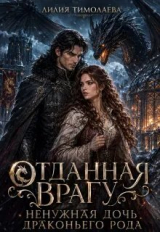 скачать книгу Отданная врагу. Ненужная дочь драконьего рода (СИ) автора Лилия Тимолаева