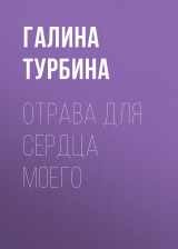 скачать книгу Отрава для сердца моего автора Галина Турбина