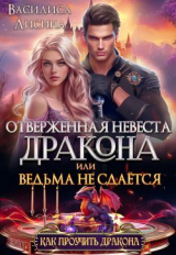 скачать книгу Отверженная невеста дракона или ведьма не сдаётся (СИ) автора Василиса Лисина