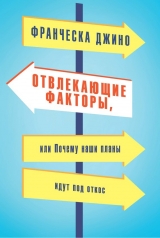 скачать книгу Отвлекающие факторы, или Почему наши планы идут под откос автора Франческа Джино