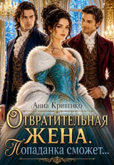 скачать книгу Отвратительная жена. Попаданка сможет... (СИ) автора Анна Кривенко