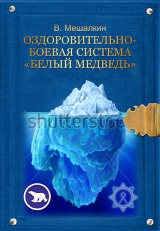 скачать книгу Оздоровительно-боевая система «Белый Медведь» автора Владислав Мешалкин