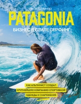 скачать книгу Patagonia – бизнес в стиле серфинг. Как альпинист создал крупнейшую компанию спортивной одежды и снаряжения автора Ивон Шуинар