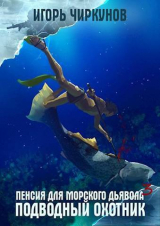 скачать книгу Пенсия для морского дьявола - 3. Подводный охотник (СИ) автора Игорь Чиркунов