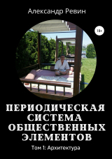 скачать книгу Периодическая система общественных элементов. Том 1: Архитектура автора Александр Ревин