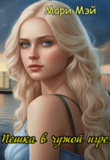 скачать книгу Пешка в чужой игре (СИ) автора Мари Мэй