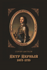 скачать книгу Петр Первый. 1672–1725 автора Сергей Цветков