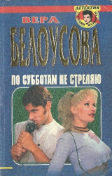 скачать книгу По субботам не стреляю автора Вера Белоусова