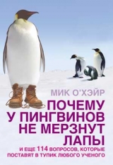 скачать книгу Почему у пингвинов не мерзнут лапы? и еще 114 вопросов, которые поставят в тупик любого ученого автора Мик О'Хара