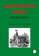 скачать книгу Под красно-золотым знаменем. Осада Балера автора Сатурнино Мартин Сересо