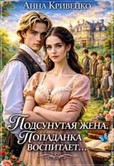 скачать книгу Подсунутая жена. Попаданка воспитает... (СИ) автора Анна Кривенко