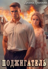 скачать книгу Поджигатель (СИ) автора Диана Гранина