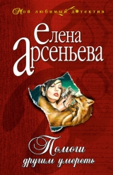 скачать книгу Помоги другим умереть автора Елена Арсеньева