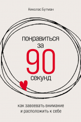 скачать книгу Понравиться за 90 секунд: Как завоевать внимание и расположить к себе автора Николас Бутман