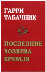 скачать книгу Последние хозяева кремля. «За кремлевскими кулисами» автора Гарри Табачник