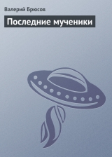 скачать книгу Последние мученики (СИ) автора Валерий Брюсов