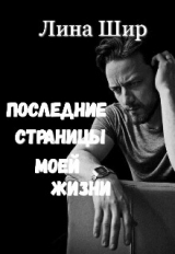 скачать книгу Последние страницы моей жизни (СИ) автора Лина Шир