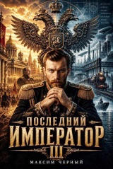 скачать книгу Последний император. Книга 3 (СИ) автора Максим Черный